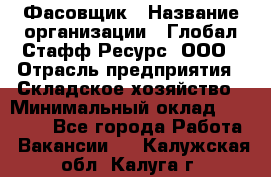 Фасовщик › Название организации ­ Глобал Стафф Ресурс, ООО › Отрасль предприятия ­ Складское хозяйство › Минимальный оклад ­ 30 000 - Все города Работа » Вакансии   . Калужская обл.,Калуга г.